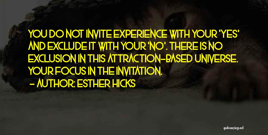 Esther Hicks Quotes: You Do Not Invite Experience With Your 'yes' And Exclude It With Your 'no'. There Is No Exclusion In This
