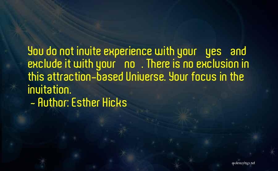 Esther Hicks Quotes: You Do Not Invite Experience With Your 'yes' And Exclude It With Your 'no'. There Is No Exclusion In This