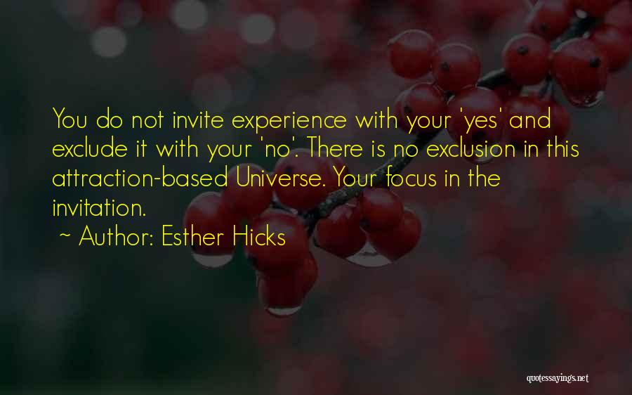 Esther Hicks Quotes: You Do Not Invite Experience With Your 'yes' And Exclude It With Your 'no'. There Is No Exclusion In This