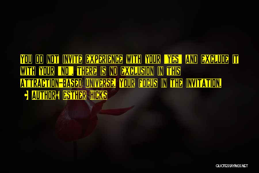 Esther Hicks Quotes: You Do Not Invite Experience With Your 'yes' And Exclude It With Your 'no'. There Is No Exclusion In This