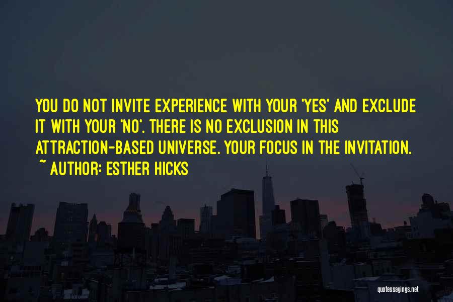 Esther Hicks Quotes: You Do Not Invite Experience With Your 'yes' And Exclude It With Your 'no'. There Is No Exclusion In This