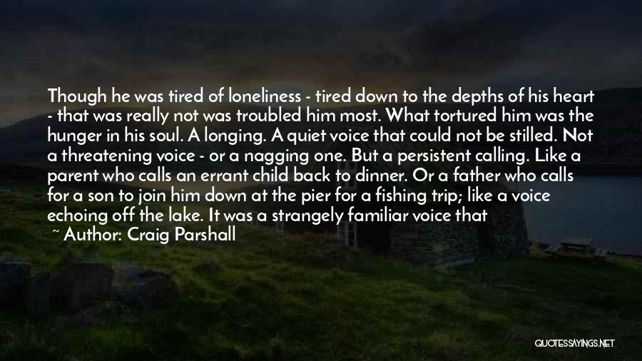 Craig Parshall Quotes: Though He Was Tired Of Loneliness - Tired Down To The Depths Of His Heart - That Was Really Not