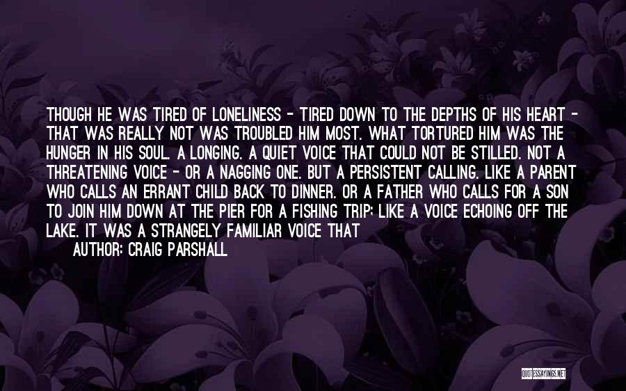 Craig Parshall Quotes: Though He Was Tired Of Loneliness - Tired Down To The Depths Of His Heart - That Was Really Not