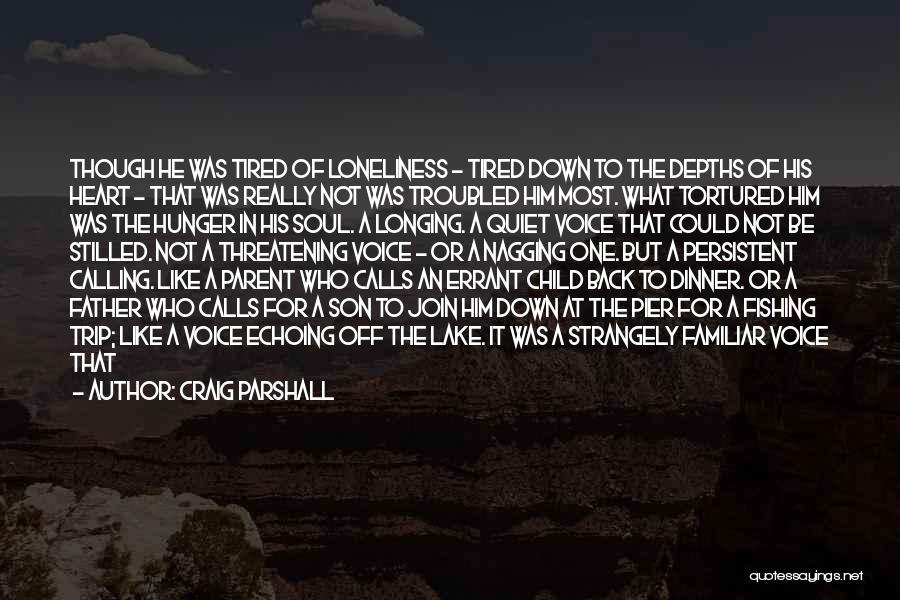 Craig Parshall Quotes: Though He Was Tired Of Loneliness - Tired Down To The Depths Of His Heart - That Was Really Not