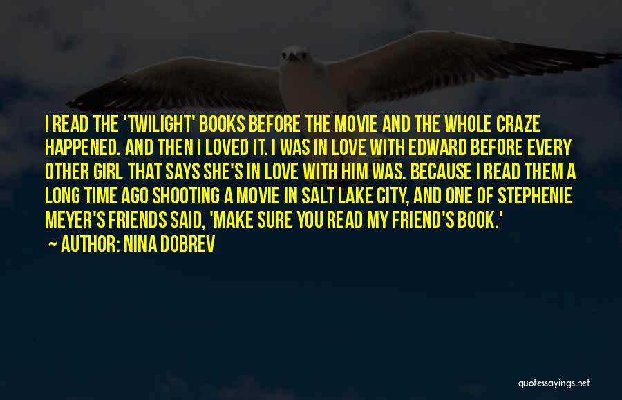 Nina Dobrev Quotes: I Read The 'twilight' Books Before The Movie And The Whole Craze Happened. And Then I Loved It. I Was