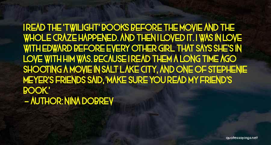 Nina Dobrev Quotes: I Read The 'twilight' Books Before The Movie And The Whole Craze Happened. And Then I Loved It. I Was