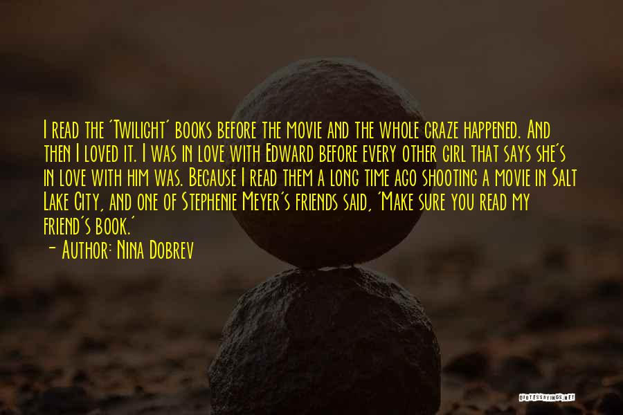 Nina Dobrev Quotes: I Read The 'twilight' Books Before The Movie And The Whole Craze Happened. And Then I Loved It. I Was