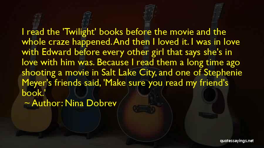 Nina Dobrev Quotes: I Read The 'twilight' Books Before The Movie And The Whole Craze Happened. And Then I Loved It. I Was