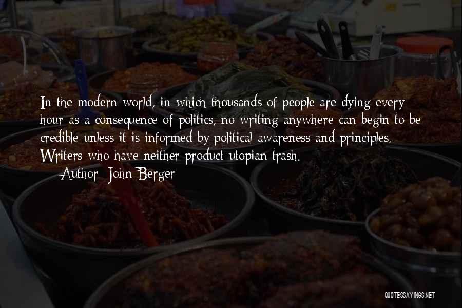 John Berger Quotes: In The Modern World, In Which Thousands Of People Are Dying Every Hour As A Consequence Of Politics, No Writing
