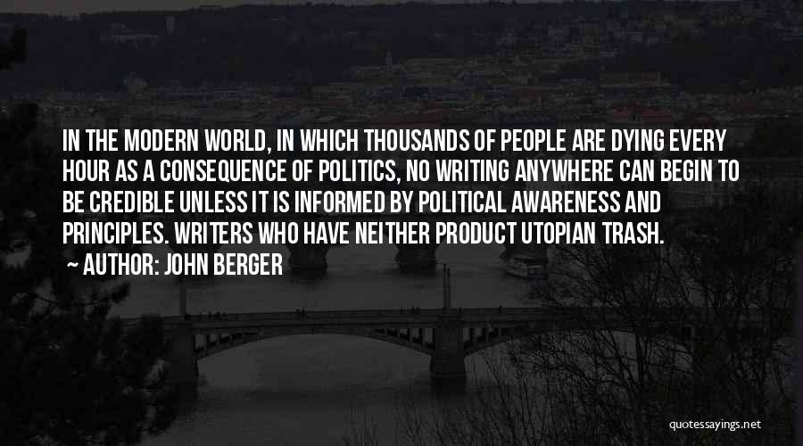 John Berger Quotes: In The Modern World, In Which Thousands Of People Are Dying Every Hour As A Consequence Of Politics, No Writing