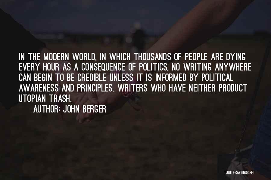 John Berger Quotes: In The Modern World, In Which Thousands Of People Are Dying Every Hour As A Consequence Of Politics, No Writing