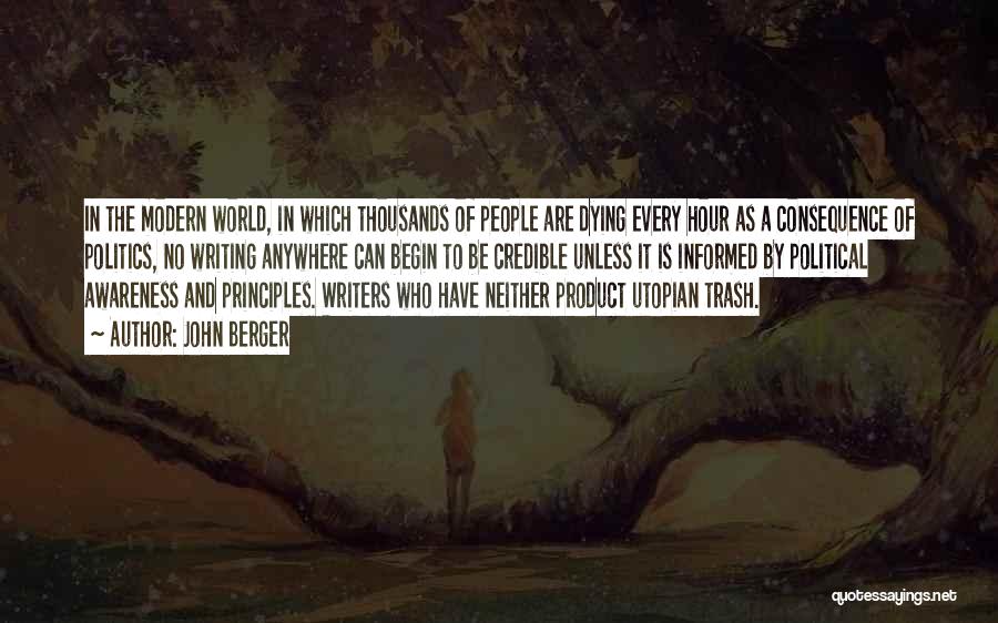 John Berger Quotes: In The Modern World, In Which Thousands Of People Are Dying Every Hour As A Consequence Of Politics, No Writing