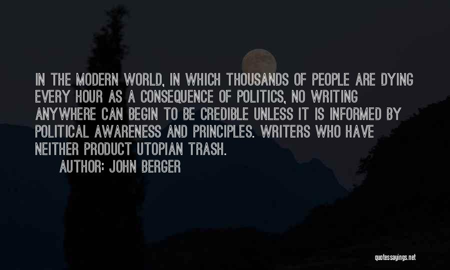 John Berger Quotes: In The Modern World, In Which Thousands Of People Are Dying Every Hour As A Consequence Of Politics, No Writing