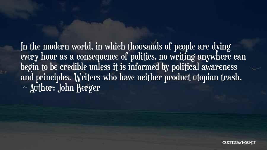 John Berger Quotes: In The Modern World, In Which Thousands Of People Are Dying Every Hour As A Consequence Of Politics, No Writing