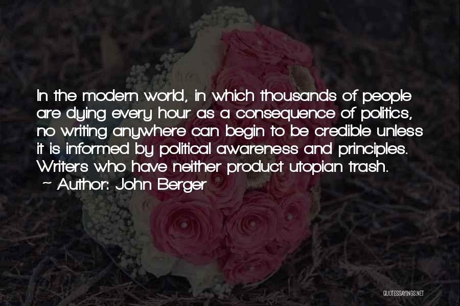 John Berger Quotes: In The Modern World, In Which Thousands Of People Are Dying Every Hour As A Consequence Of Politics, No Writing