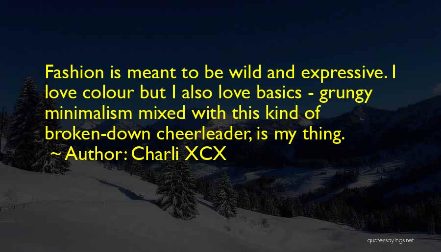 Charli XCX Quotes: Fashion Is Meant To Be Wild And Expressive. I Love Colour But I Also Love Basics - Grungy Minimalism Mixed