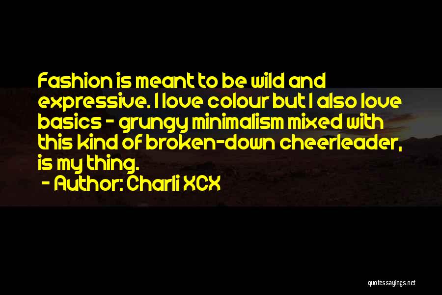 Charli XCX Quotes: Fashion Is Meant To Be Wild And Expressive. I Love Colour But I Also Love Basics - Grungy Minimalism Mixed