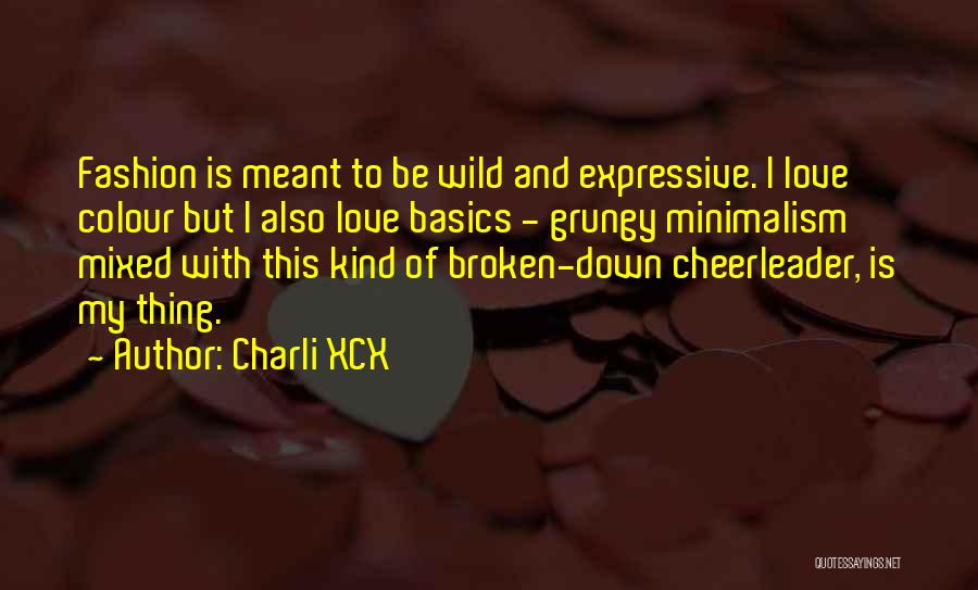 Charli XCX Quotes: Fashion Is Meant To Be Wild And Expressive. I Love Colour But I Also Love Basics - Grungy Minimalism Mixed