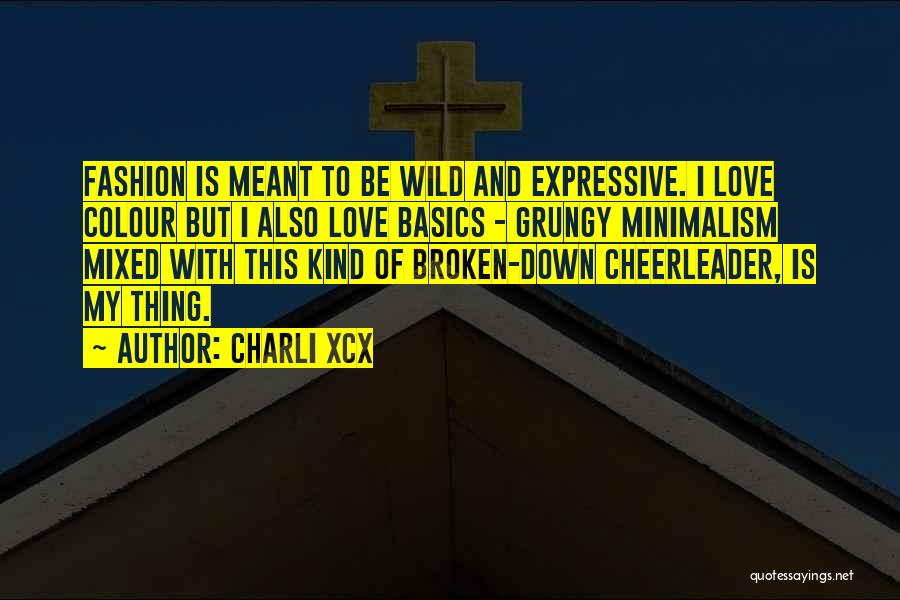 Charli XCX Quotes: Fashion Is Meant To Be Wild And Expressive. I Love Colour But I Also Love Basics - Grungy Minimalism Mixed