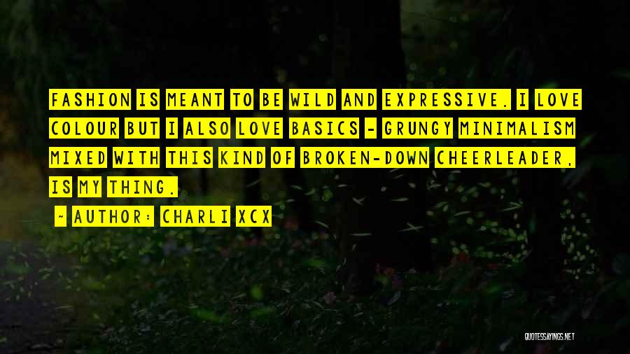 Charli XCX Quotes: Fashion Is Meant To Be Wild And Expressive. I Love Colour But I Also Love Basics - Grungy Minimalism Mixed