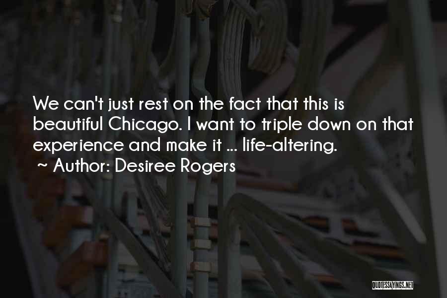 Desiree Rogers Quotes: We Can't Just Rest On The Fact That This Is Beautiful Chicago. I Want To Triple Down On That Experience