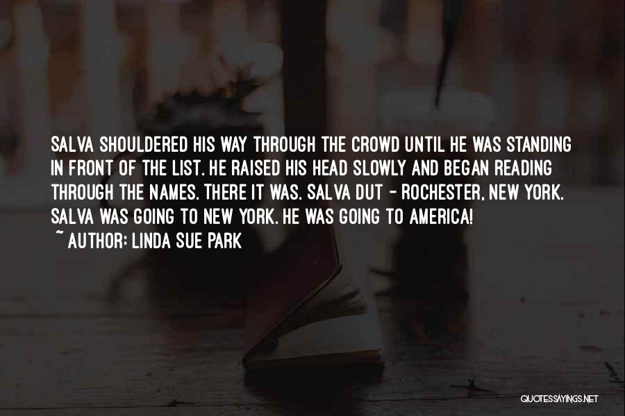 Linda Sue Park Quotes: Salva Shouldered His Way Through The Crowd Until He Was Standing In Front Of The List. He Raised His Head