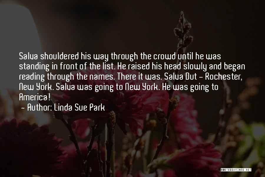 Linda Sue Park Quotes: Salva Shouldered His Way Through The Crowd Until He Was Standing In Front Of The List. He Raised His Head