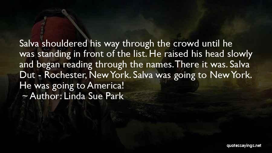 Linda Sue Park Quotes: Salva Shouldered His Way Through The Crowd Until He Was Standing In Front Of The List. He Raised His Head