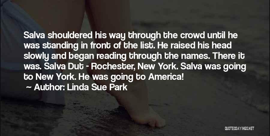 Linda Sue Park Quotes: Salva Shouldered His Way Through The Crowd Until He Was Standing In Front Of The List. He Raised His Head