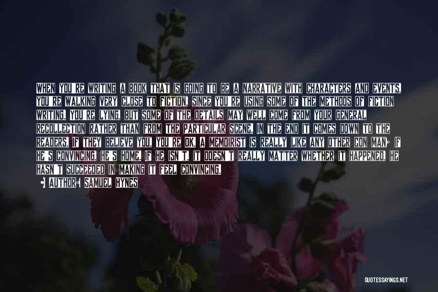 Samuel Hynes Quotes: When You're Writing A Book That Is Going To Be A Narrative With Characters And Events, You're Walking Very Close