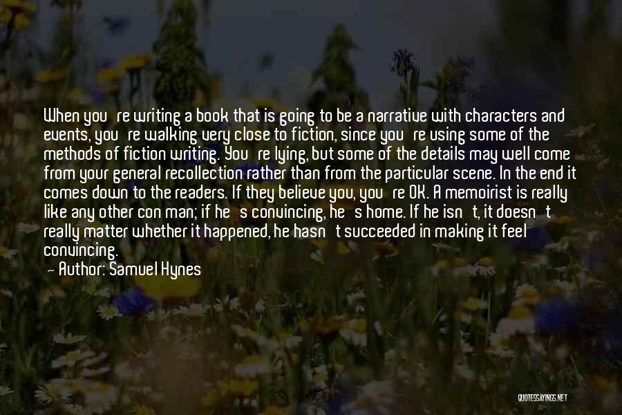 Samuel Hynes Quotes: When You're Writing A Book That Is Going To Be A Narrative With Characters And Events, You're Walking Very Close