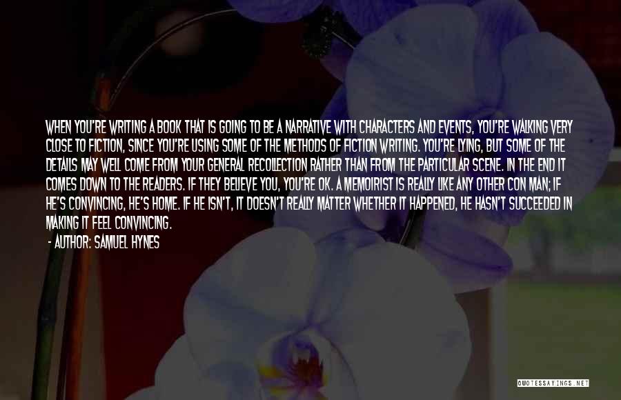 Samuel Hynes Quotes: When You're Writing A Book That Is Going To Be A Narrative With Characters And Events, You're Walking Very Close