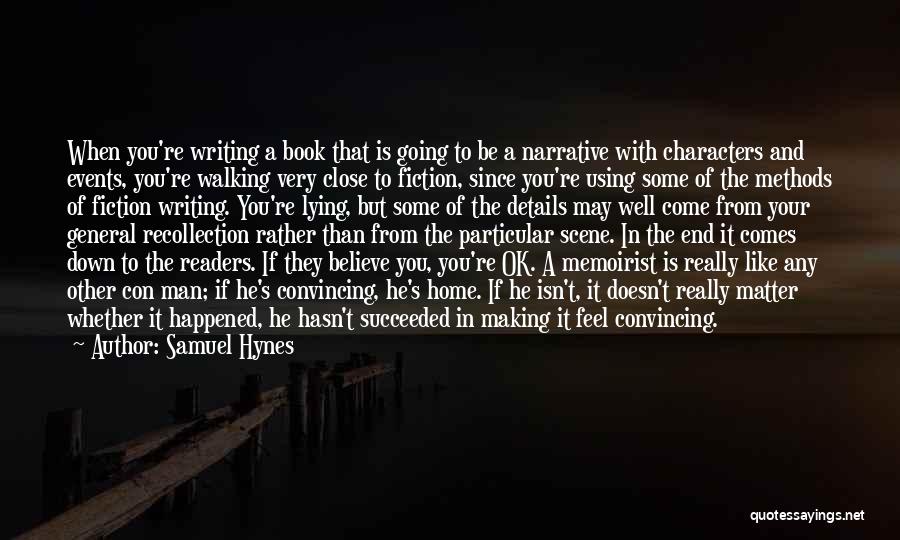 Samuel Hynes Quotes: When You're Writing A Book That Is Going To Be A Narrative With Characters And Events, You're Walking Very Close