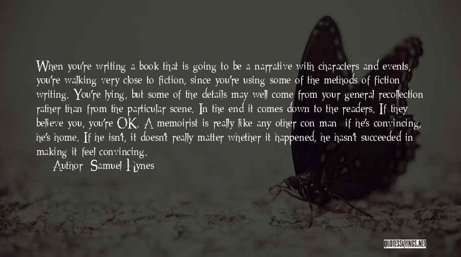 Samuel Hynes Quotes: When You're Writing A Book That Is Going To Be A Narrative With Characters And Events, You're Walking Very Close