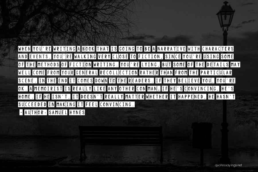 Samuel Hynes Quotes: When You're Writing A Book That Is Going To Be A Narrative With Characters And Events, You're Walking Very Close