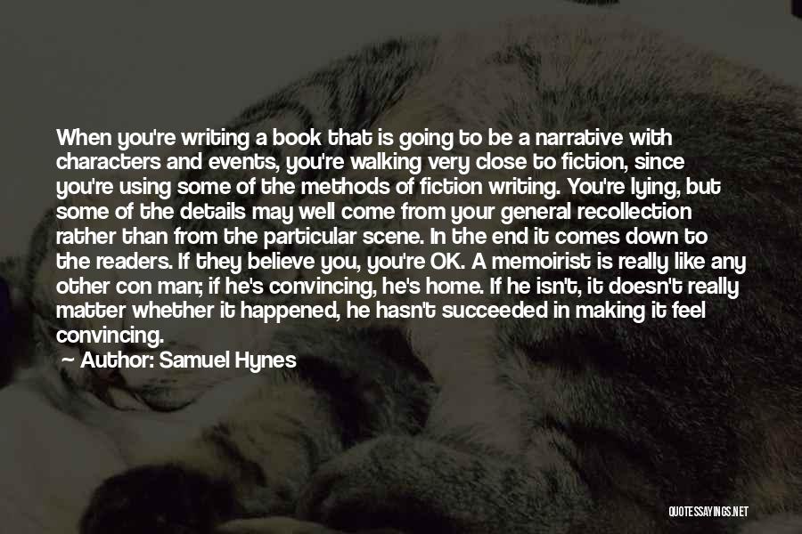 Samuel Hynes Quotes: When You're Writing A Book That Is Going To Be A Narrative With Characters And Events, You're Walking Very Close