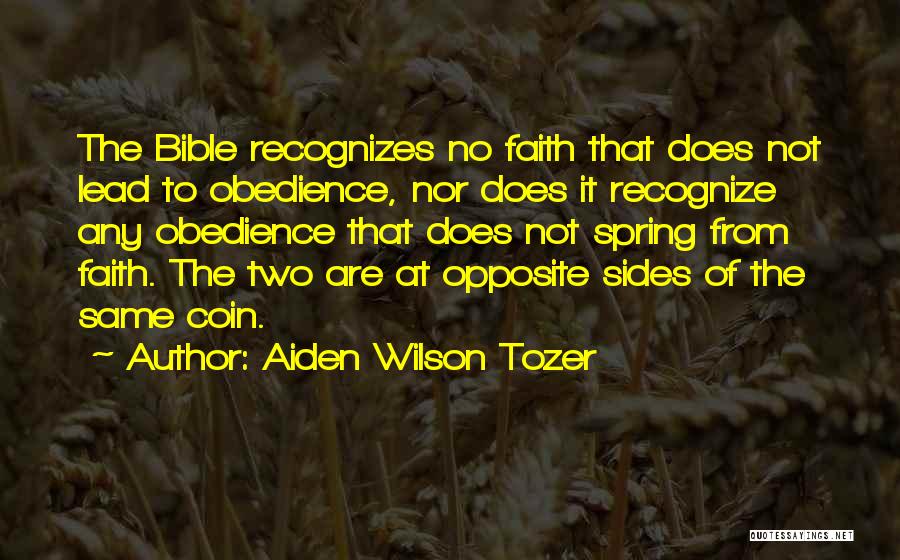 Aiden Wilson Tozer Quotes: The Bible Recognizes No Faith That Does Not Lead To Obedience, Nor Does It Recognize Any Obedience That Does Not