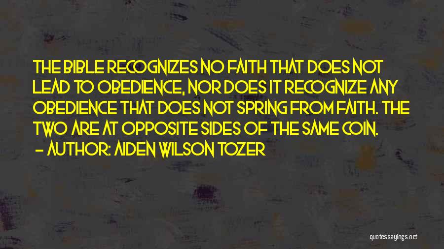 Aiden Wilson Tozer Quotes: The Bible Recognizes No Faith That Does Not Lead To Obedience, Nor Does It Recognize Any Obedience That Does Not