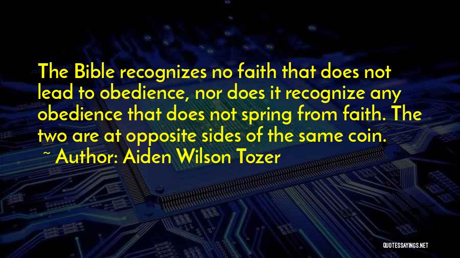 Aiden Wilson Tozer Quotes: The Bible Recognizes No Faith That Does Not Lead To Obedience, Nor Does It Recognize Any Obedience That Does Not