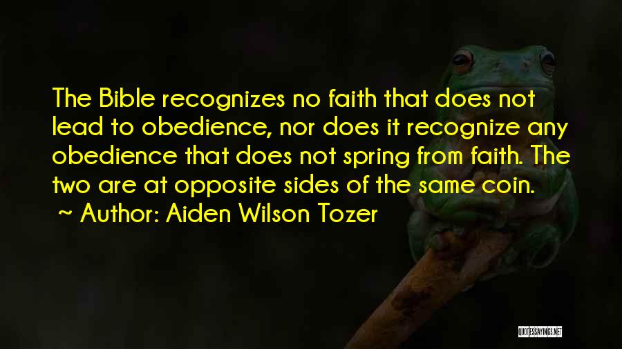 Aiden Wilson Tozer Quotes: The Bible Recognizes No Faith That Does Not Lead To Obedience, Nor Does It Recognize Any Obedience That Does Not