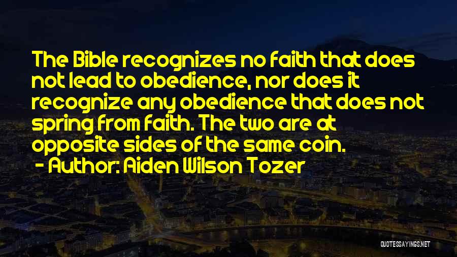 Aiden Wilson Tozer Quotes: The Bible Recognizes No Faith That Does Not Lead To Obedience, Nor Does It Recognize Any Obedience That Does Not