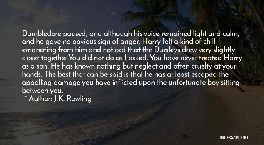 J.K. Rowling Quotes: Dumbledore Paused, And Although His Voice Remained Light And Calm, And He Gave No Obvious Sign Of Anger, Harry Felt