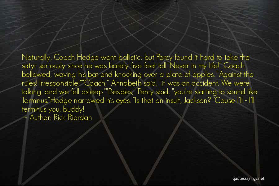 Rick Riordan Quotes: Naturally, Coach Hedge Went Ballistic; But Percy Found It Hard To Take The Satyr Seriously Since He Was Barely Five