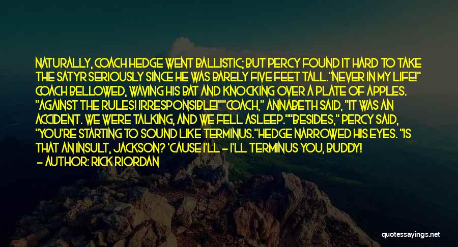 Rick Riordan Quotes: Naturally, Coach Hedge Went Ballistic; But Percy Found It Hard To Take The Satyr Seriously Since He Was Barely Five