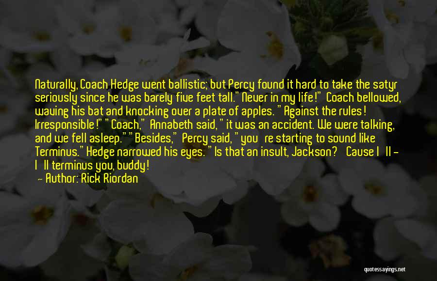 Rick Riordan Quotes: Naturally, Coach Hedge Went Ballistic; But Percy Found It Hard To Take The Satyr Seriously Since He Was Barely Five