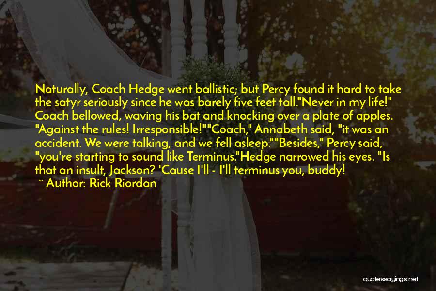 Rick Riordan Quotes: Naturally, Coach Hedge Went Ballistic; But Percy Found It Hard To Take The Satyr Seriously Since He Was Barely Five