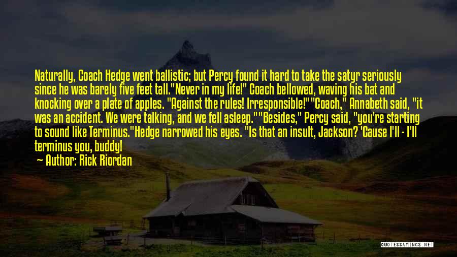 Rick Riordan Quotes: Naturally, Coach Hedge Went Ballistic; But Percy Found It Hard To Take The Satyr Seriously Since He Was Barely Five