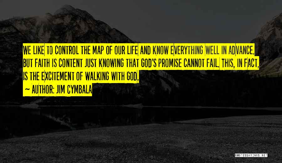 Jim Cymbala Quotes: We Like To Control The Map Of Our Life And Know Everything Well In Advance. But Faith Is Content Just