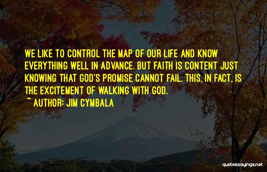 Jim Cymbala Quotes: We Like To Control The Map Of Our Life And Know Everything Well In Advance. But Faith Is Content Just