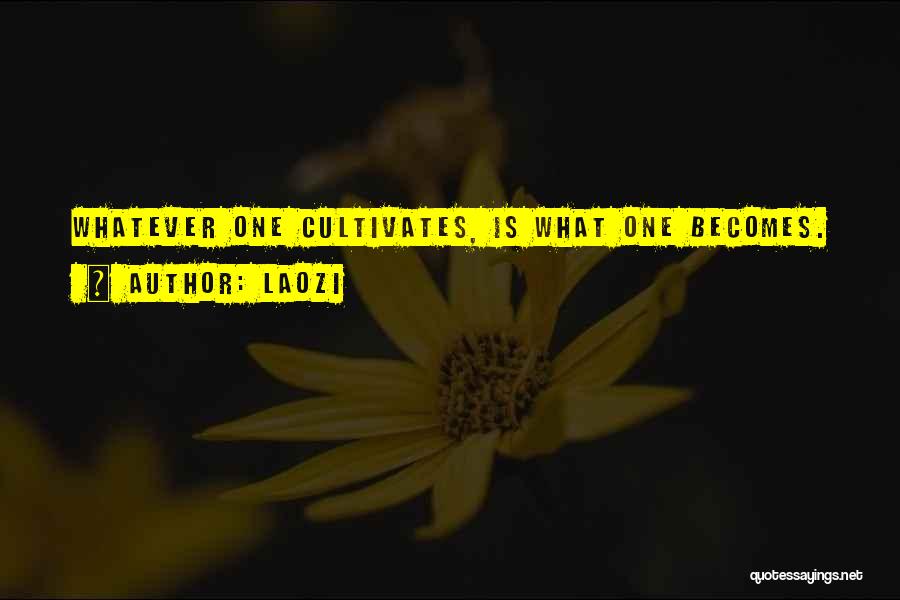 Laozi Quotes: Whatever One Cultivates, Is What One Becomes.